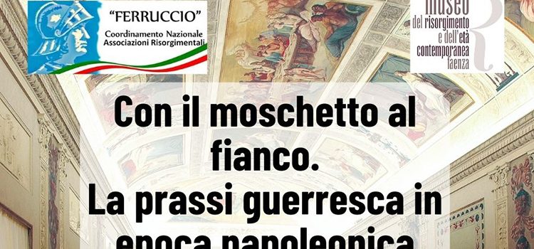 13 giugno – Diretta Facebook dell’Associazione Museo del Risorgimento di Faenza: “Con il moschetto al fianco. La prassi guerresca in epoca napoleonica”