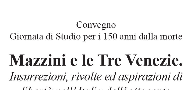 17 dicembre, Treviso – Convegno/giornata di studio per i 150 dalla morte di Mazzini: “Mazzini e le Tre Venezie. Insurrezioni, rivolte ed aspirazioni di libertà nell’Italia dell’Ottocento”